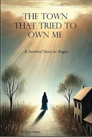 The town that tried to own me: A survival story in stages B0G6SF89RX Book Cover