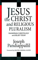 Jesus the Christ and Religious Pluralism: Rahnerian Christology and Belief Today 0824519175 Book Cover