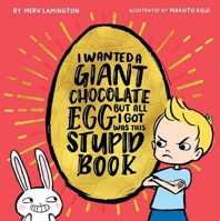 I Wanted a Giant Chocolate Egg but All I Got Was this Stupid Book 1925972488 Book Cover