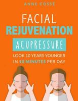 Facial Rejuvenation Acupressure: Look 10 Years Younger in 10 Min Per Day 2952796025 Book Cover