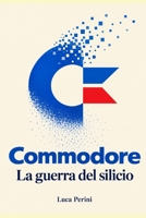 Commodore: La Guerra del Silicio (Italian Edition) B0HM45TQDF Book Cover