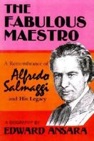 The Fabulous Maestro: A Remembrance of Alfredo Salmaggi and His Legacy 0759649987 Book Cover