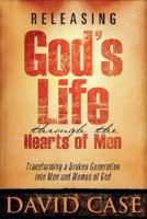 Releasing Gods Life Through The Hearts: Transforming a Broken Generation Into Men and Women of God 1599793288 Book Cover