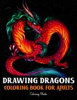 Drawing Dragons Coloring Book for Adults: An Adult Coloring Book with Mythical Fantasy Dragons Dazzling Design and Paisley Patterns For Stress Relief & Relaxations! B088N5HDDY Book Cover