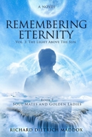 Remembering Eternity: Volume 3: The Light Above the Sun: Book 7 Soul Mates and Golden Ladies 1547133465 Book Cover