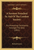 A Sermon Preached In Aid Of The London Society: For Promoting Christianity Amongst The Jews 1166479501 Book Cover