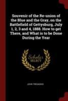 Souvenir of the Re-union of the Blue and the Gray, on the Battlefield of Gettysburg, July 1, 2, 3 and 4, 1888. How to Get There, and What is to Be Done During the Year B0BM4YNTHR Book Cover