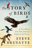 The Story of Birds: A New History, from Their Dinosaur Origins to the Present 0063493535 Book Cover