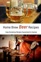 Home Brew Beer Recipes: Easy Homebrew Recipes Guaranteed to Impress: The Ultimate Guide to Homebrew Beer Book B08HTKBRD6 Book Cover