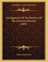 Investigations Of The Burrows Of The American Marmot (1893) 1271487802 Book Cover