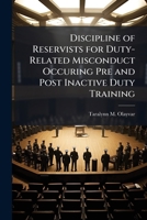 Discipline of Reservists for Duty-Related Misconduct Occuring Pre and Post Inactive Duty Training 1025098382 Book Cover