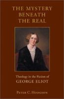 The Mystery Beneath the Real: Theology in the Fiction of George Eliot 0800634365 Book Cover