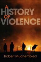 A History of Violence: From the End of the Middle Ages to the Present 0745647472 Book Cover