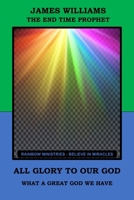 ALL GLORY TO OUR GOD: WHAT A GREAT GOD WE HAVE B0BGQG24VW Book Cover