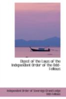 Digest of the Laws of the Independent Order of the Odd-Fellows 0559446020 Book Cover
