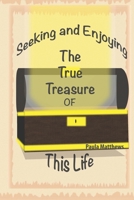 Seeking And Enjoying The True Treasure Of This Life 098511729X Book Cover