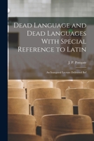 Dead Language and Dead Languages With Special Reference to Latin; an Inaugural Lecture Delivered Bef 1018288880 Book Cover