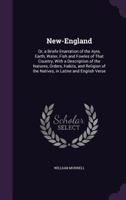 New-England: Or, a Briefe Enarration of the Ayre, Earth, Water, Fish and Fowles of That Country, With a Description of the Natures, Orders, Habits, ... of the Natives, in Latine and English Verse 1356883273 Book Cover