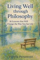 Living Well through Philosophy: 26 Lessons that Will Change the Way You See Life B0FD3TQJ33 Book Cover