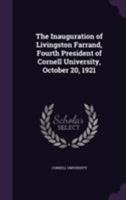The inauguration of Livingston Farrand, fourth President of Cornell University, October 20, 1921 1355620821 Book Cover