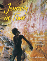 Journey in Time: The 50,000 year story of the Australian Aboriginal rock art of Arnhem Land 1760793639 Book Cover