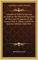 Calendar Of Wills On File And Recorded In The Offices Of The Clerk Of The Court Of Appeals, Of The County Clerk At Albany And Of The Secretary Of State, 1626-1836 1163310913 Book Cover