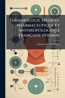 Terminologie Médico-pharmaceutique Et Anthropologique Française-persane: Avec Traductions Anglaise Et Allemande Des Termes Français : Indications Des ... Nouveaux Sur Le Gisement D 1275998585 Book Cover