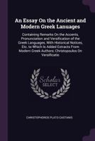 An Essay On the Ancient and Modern Greek Lanuages: Containing Remarks On the Accents, Pronunciation and Versification of the Greek Languages, With His 1377603601 Book Cover