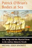 Patrick O'Brian's Bodies at Sea: Sex, Drugs and the Physical Form in the Aubrey-Maturin Novels 0786475552 Book Cover