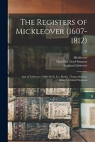 The Registers of Mickleover (1607-1812): and of Littleover (1680-1812), Co. Derby; Transcribed by Llewellyn Lloyd Simpson; 65 1014922356 Book Cover