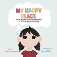 My Happy Place: A Children's Book on Creating a Calm Mind and Body 1961978636 Book Cover