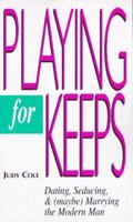 Playing for Keeps: Dating, Seducing, and (Maybe) Marrying the Modern Man 1558507663 Book Cover