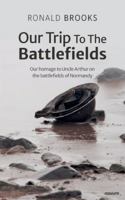Our Trip To The Battlefields: Our homage to Uncle Arthur on the battlefields of Normandy 3711603343 Book Cover