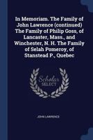 In Memoriam. The Family of John Lawrence (continued) The Family of Philip Goss, of Lancaster, Mass., and Winchester, N. H. The Family of Selah Pomeroy, of Stanstead P., Quebec 1376772191 Book Cover