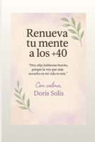 Renueva tu mente a los +40: Hoy elijo hablarme bonito, porque la voz que mas escucho en mi vida es la mia. (Spanish Edition) B0FKBS8DD6 Book Cover