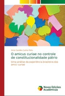 O amicus curiae no controle de constitucionalidade pátrio: Uma análise da experiência brasileira dos amici curiae 6139690072 Book Cover