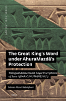 The Great King's Word Under Ahuramazda's Protection: Trilingual Achaemenid Royal Inscriptions of Susa I (Dariosh Studies III) (Ancient Iran) 9004700293 Book Cover