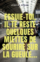 Essuie-toi, il te reste quelques miettes de sourire sur la gueule... (French Edition) B0F5GT69KY Book Cover