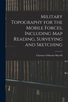 Military Topography for the Mobile Forces, Including Map Reading, Surveying and Sketching 1017621284 Book Cover