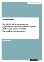 Die lokale Selbstverortung von Jugendlichen mit Migrationshintergrund im Kontext eines doppelten Marginalisierungsprozesses 3656237069 Book Cover