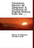 Chronicon Henrici de Silegrave: A Chronicle of English History, from the 0353880892 Book Cover