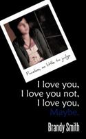 I Love You, I Love You Not, I Love You, Maybe.: Faceless, So Little to Judge. 1468534718 Book Cover