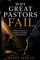 WHY GREAT PASTORS FAIL: Biblical Lessons on Integrity, Humility, and Endurance (Pastors & Ministry) B0H83QRJPZ Book Cover
