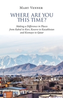 Where Are You This Time?: Making a Difference in Places from Kabul to Kiev, Kosovo to Kazakhstan and Kismayo to Qatar 1925999394 Book Cover