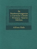 de Duodeseptuagesimo Carmine Catulli - Primary Source Edition 1294031422 Book Cover