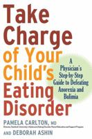 Take Charge of Your Child's Eating Disorder: A Physician's Step-by-Step Guide to Defeating Anorexia and Bulimia 1569242631 Book Cover