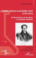 Pierre-Charles-Alexandre Louis (1787 – 1872): A French doctor at the dawn of scientific medicine (Acteurs de La Science) (French Edition) 2336477963 Book Cover