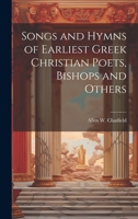 Songs and Hymns of Earliest Greek Christian Poets, Bishops and Others 1019613203 Book Cover