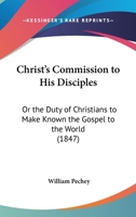 Christ's Commission To His Disciples: Or The Duty Of Christians To Make Known The Gospel To The World 1436806364 Book Cover