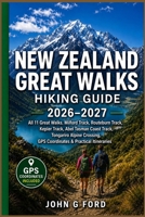 New Zealand Great Walks Hiking Guide 2026–2027: All 11 Great Walks, Milford Track, Routeburn Track, Kepler Track, Abel Tasman Coast Track, Tongariro Alpine Crossing, GPS & Practical Itineraries B0HCM3YY8H Book Cover